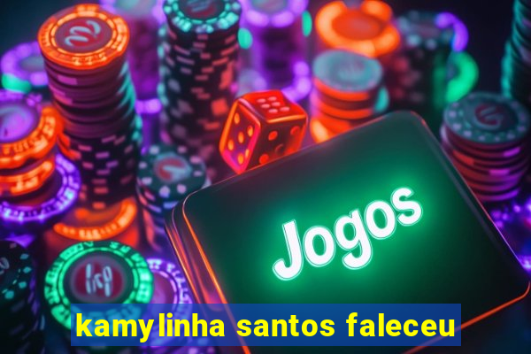 kamylinha santos faleceu